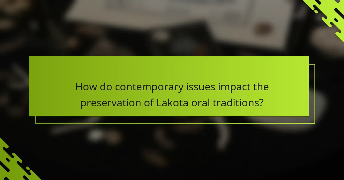 How do contemporary issues impact the preservation of Lakota oral traditions?