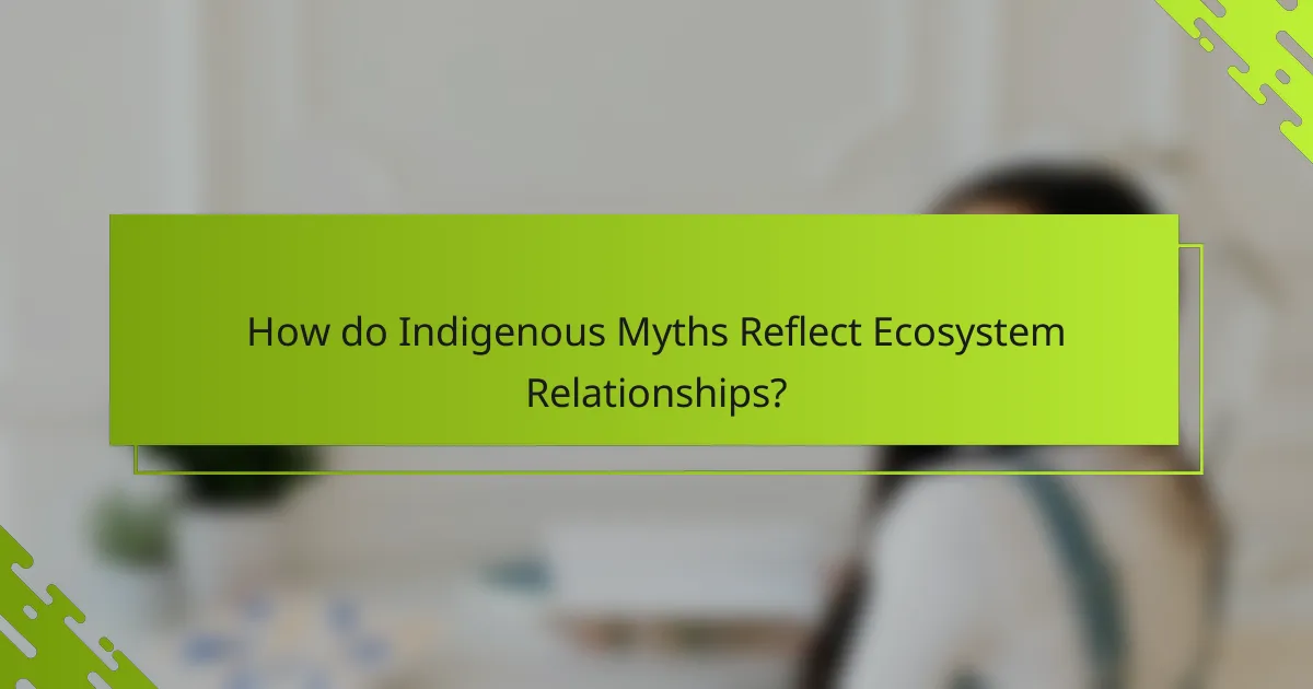 How do Indigenous Myths Reflect Ecosystem Relationships?