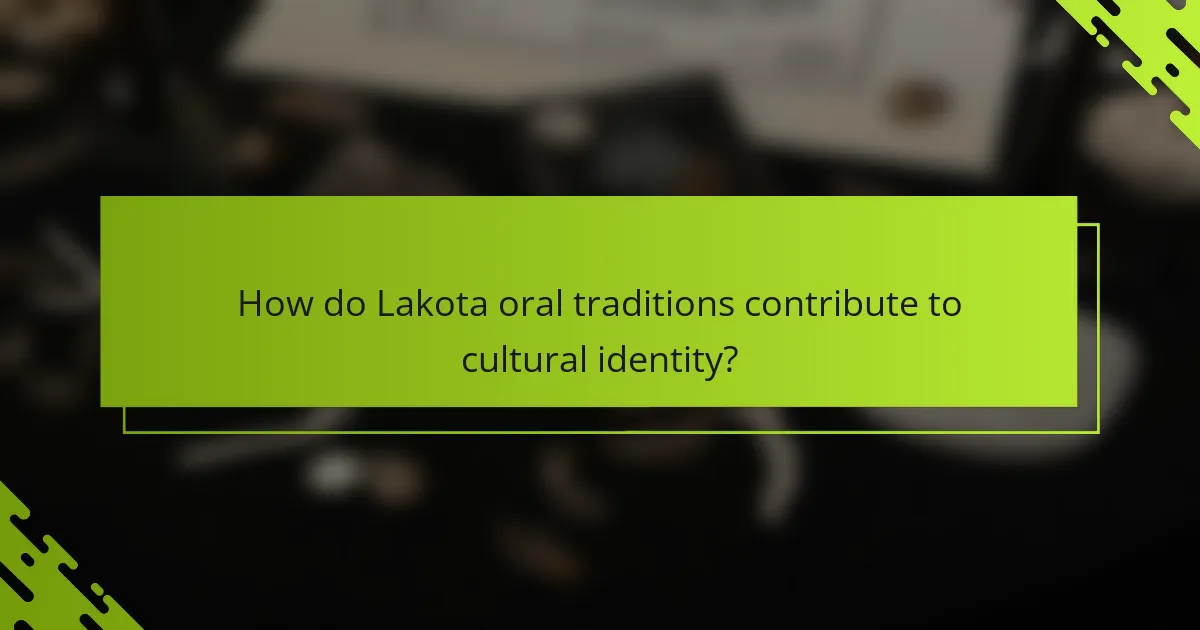 How do Lakota oral traditions contribute to cultural identity?