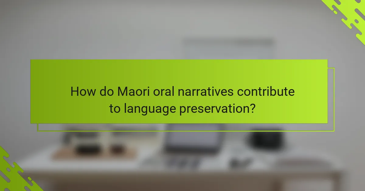 How do Maori oral narratives contribute to language preservation?