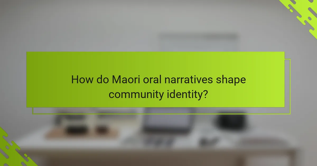 How do Maori oral narratives shape community identity?