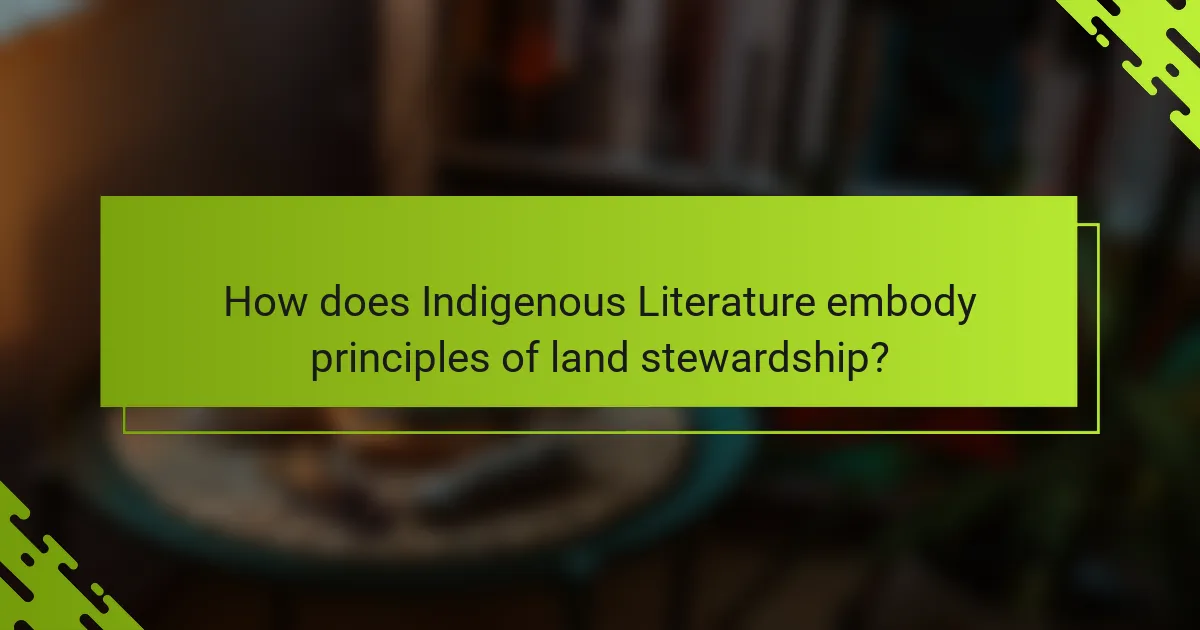 How does Indigenous Literature embody principles of land stewardship?