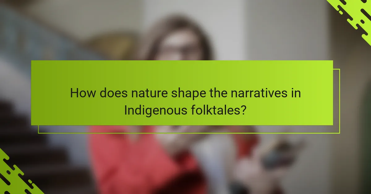 How does nature shape the narratives in Indigenous folktales?