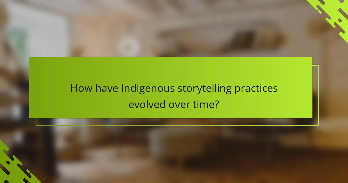How have Indigenous storytelling practices evolved over time?