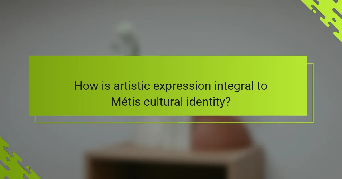 How is artistic expression integral to Métis cultural identity?