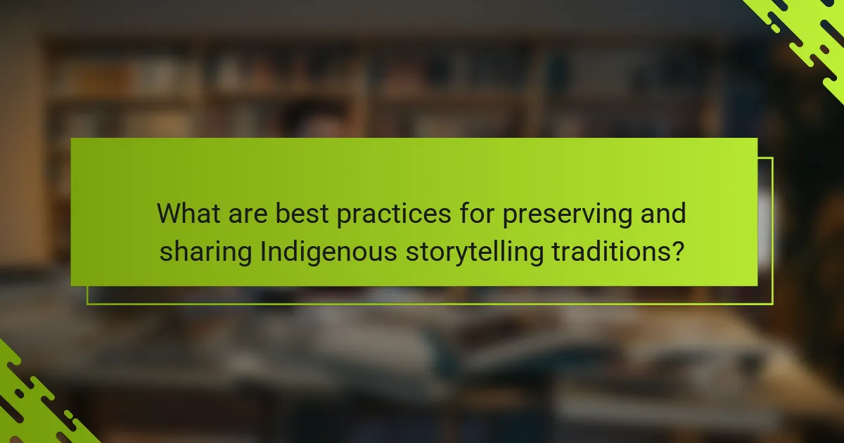What are best practices for preserving and sharing Indigenous storytelling traditions?