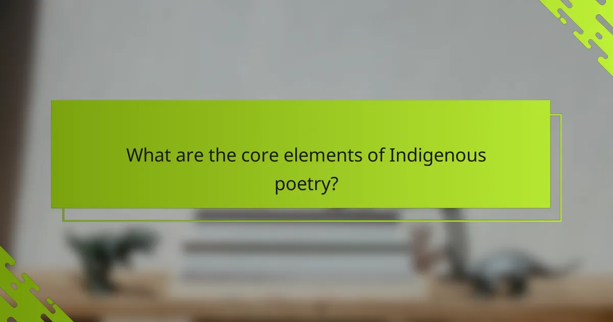 What are the core elements of Indigenous poetry?