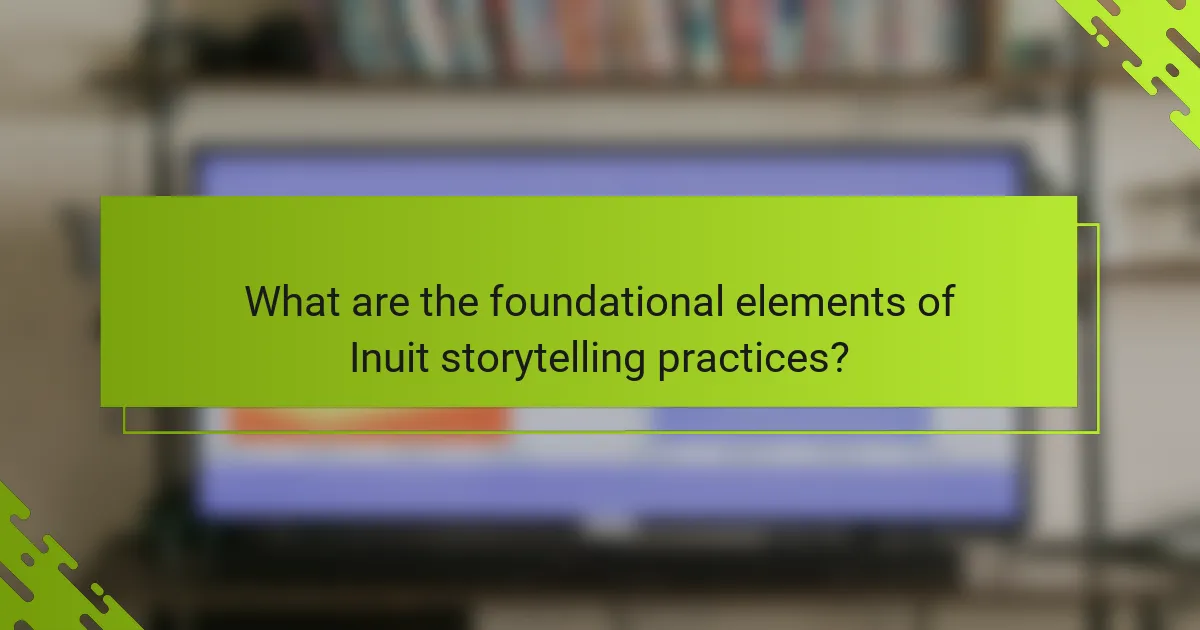 What are the foundational elements of Inuit storytelling practices?