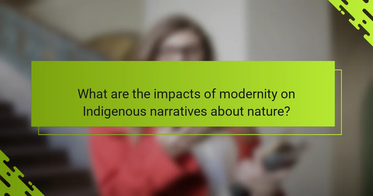 What are the impacts of modernity on Indigenous narratives about nature?