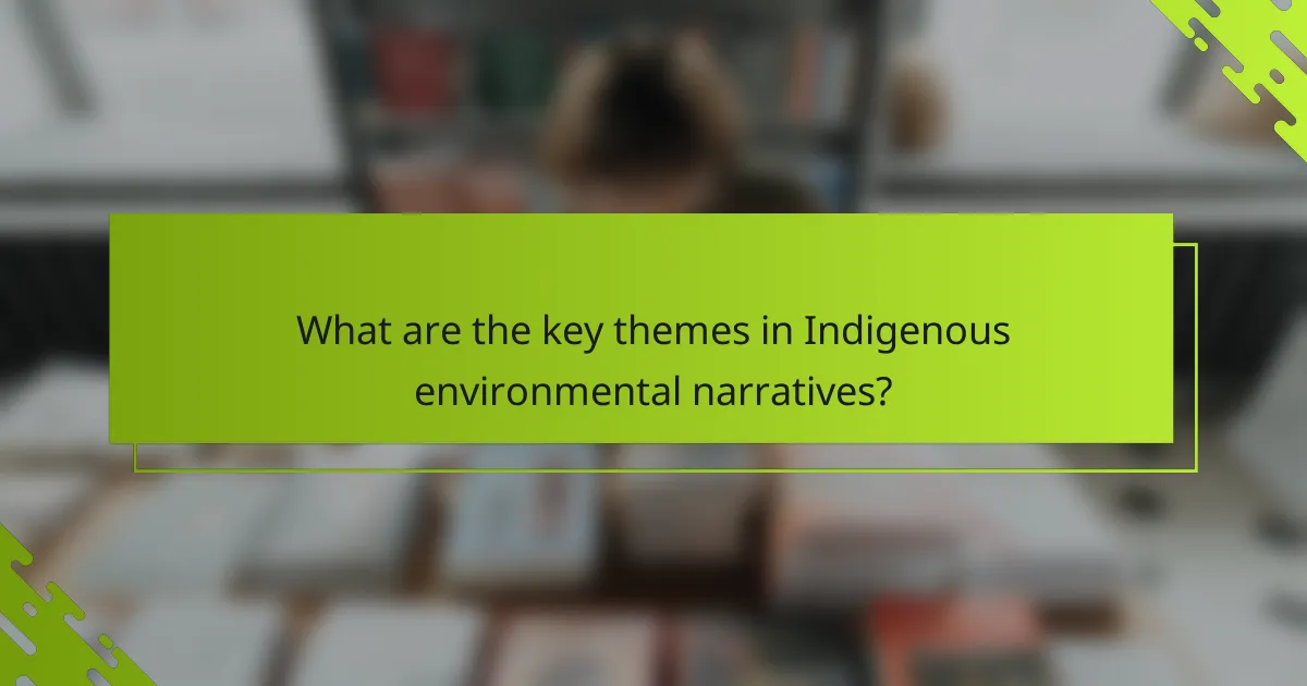 What are the key themes in Indigenous environmental narratives?