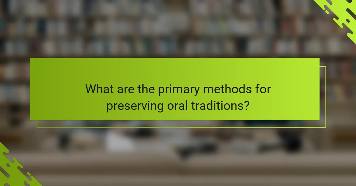 What are the primary methods for preserving oral traditions?