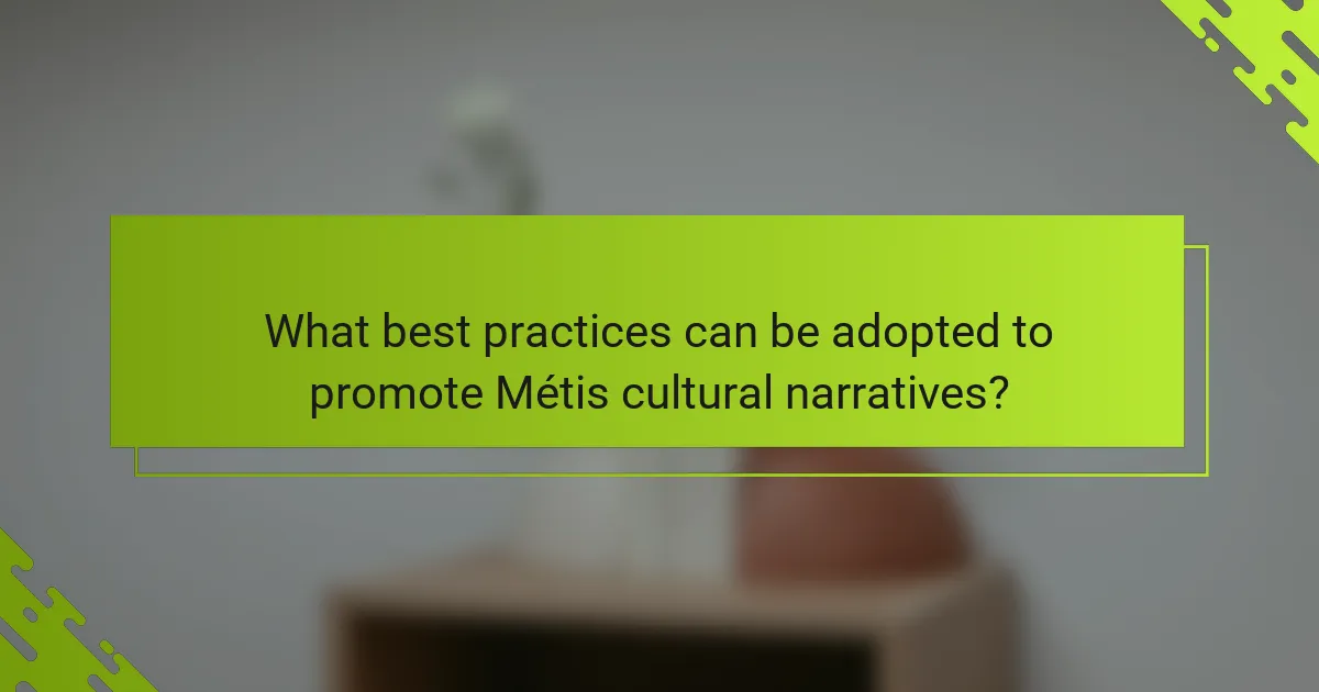 What best practices can be adopted to promote Métis cultural narratives?