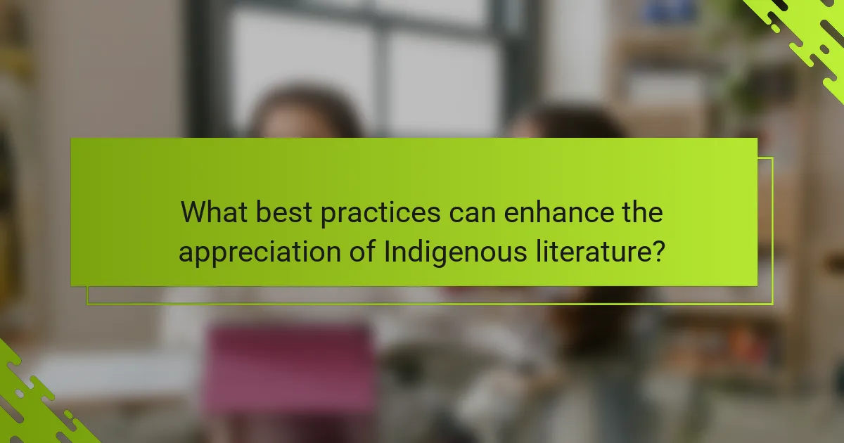 What best practices can enhance the appreciation of Indigenous literature?