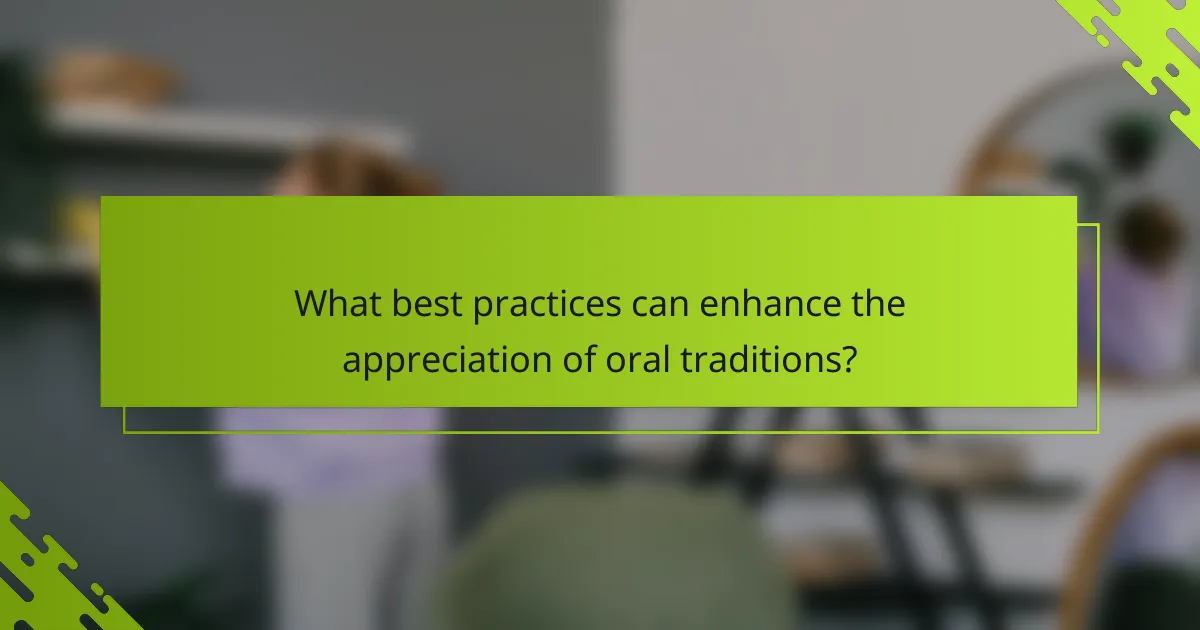 What best practices can enhance the appreciation of oral traditions?