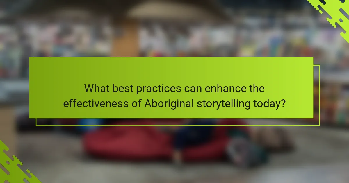 What best practices can enhance the effectiveness of Aboriginal storytelling today?