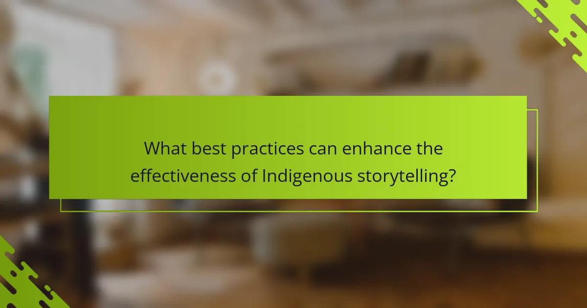 What best practices can enhance the effectiveness of Indigenous storytelling?