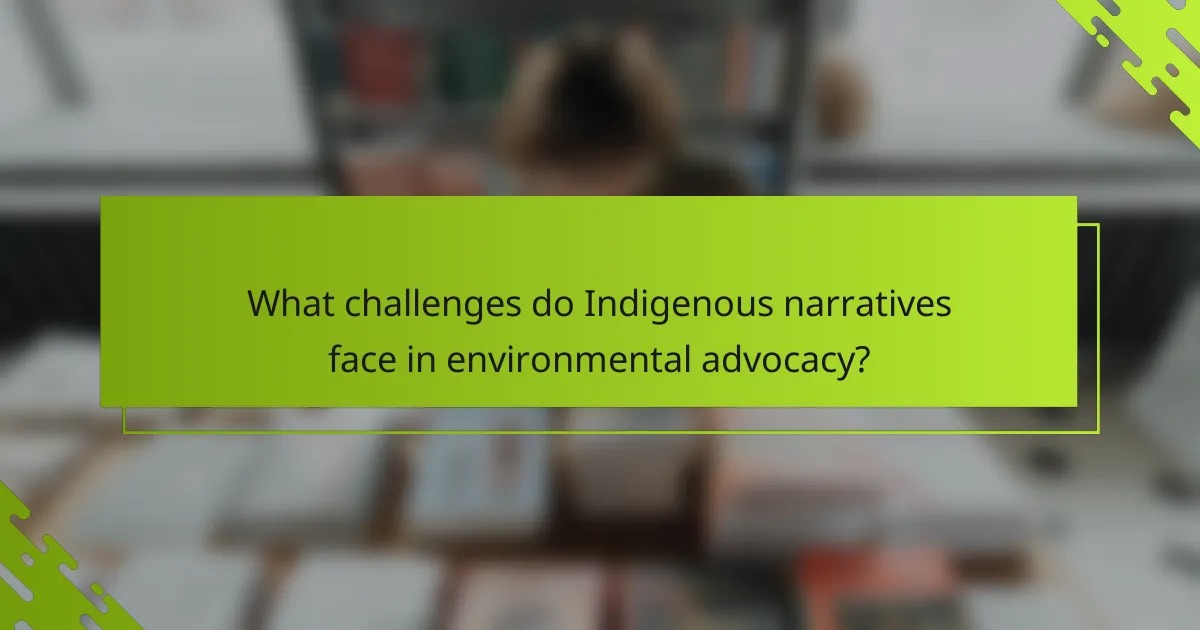What challenges do Indigenous narratives face in environmental advocacy?