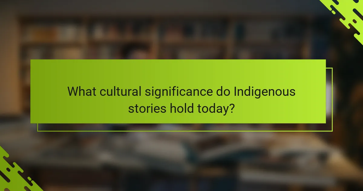 What cultural significance do Indigenous stories hold today?