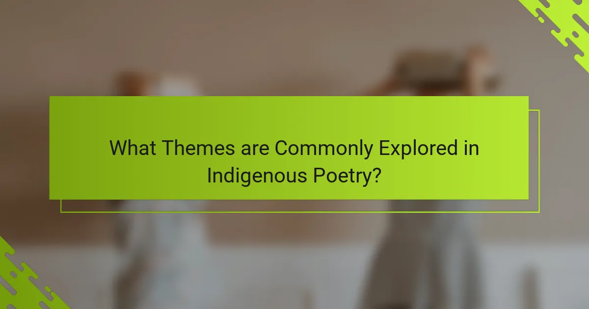 What Themes are Commonly Explored in Indigenous Poetry?