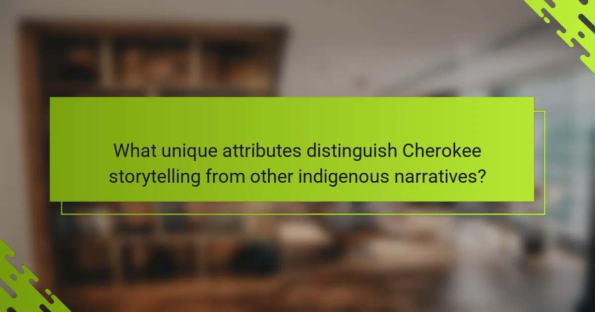 What unique attributes distinguish Cherokee storytelling from other indigenous narratives?