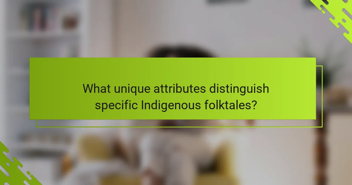 What unique attributes distinguish specific Indigenous folktales?
