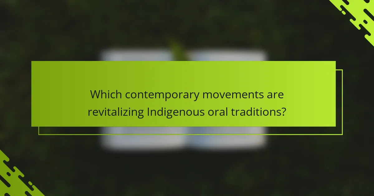 Which contemporary movements are revitalizing Indigenous oral traditions?