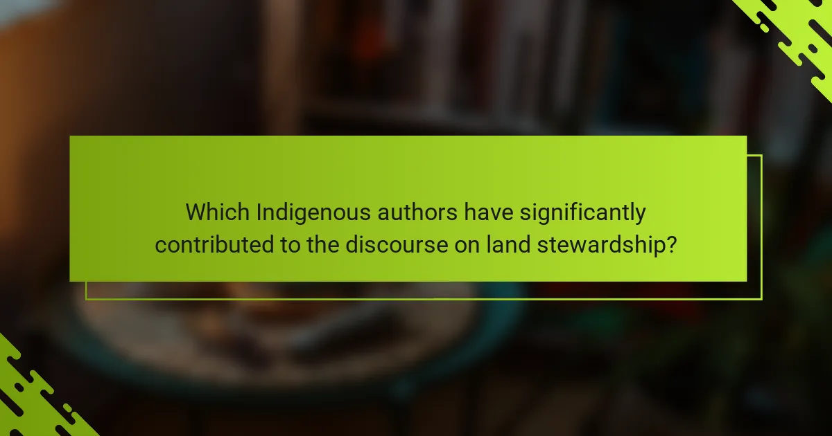 Which Indigenous authors have significantly contributed to the discourse on land stewardship?