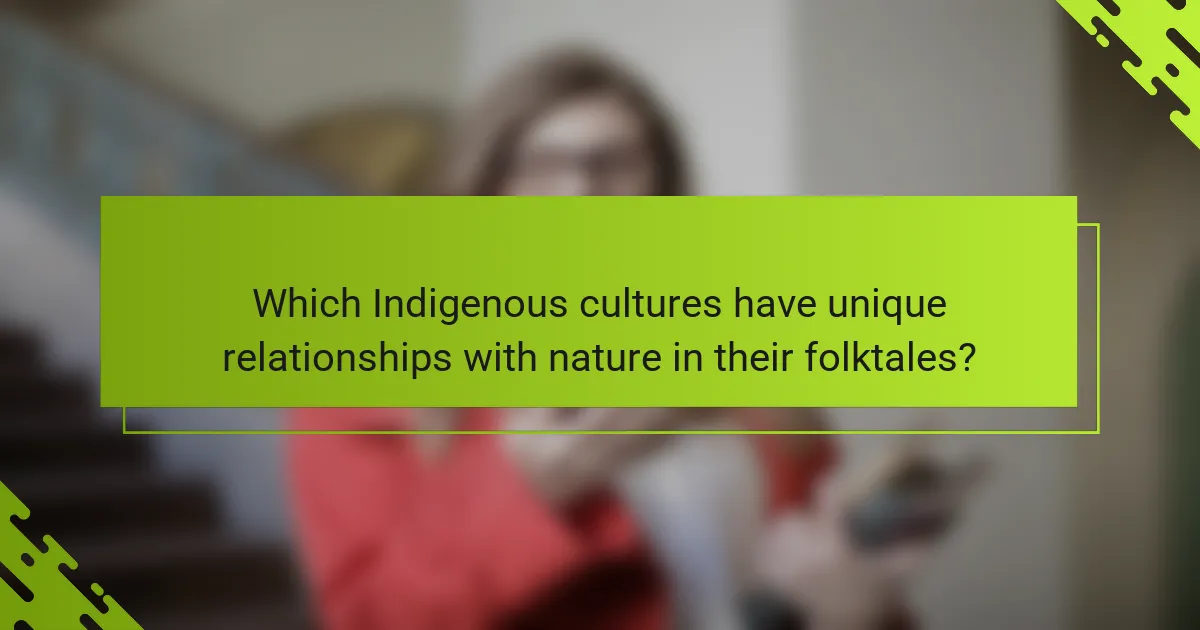 Which Indigenous cultures have unique relationships with nature in their folktales?