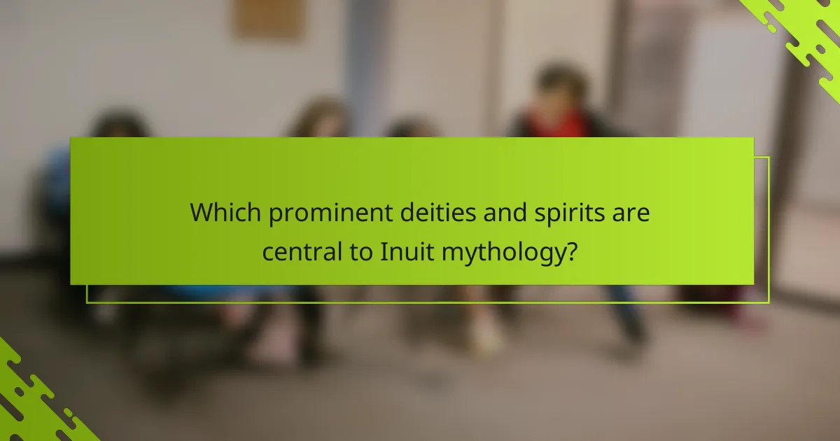 Which prominent deities and spirits are central to Inuit mythology?