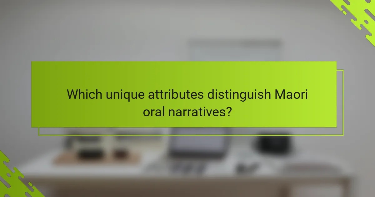 Which unique attributes distinguish Maori oral narratives?