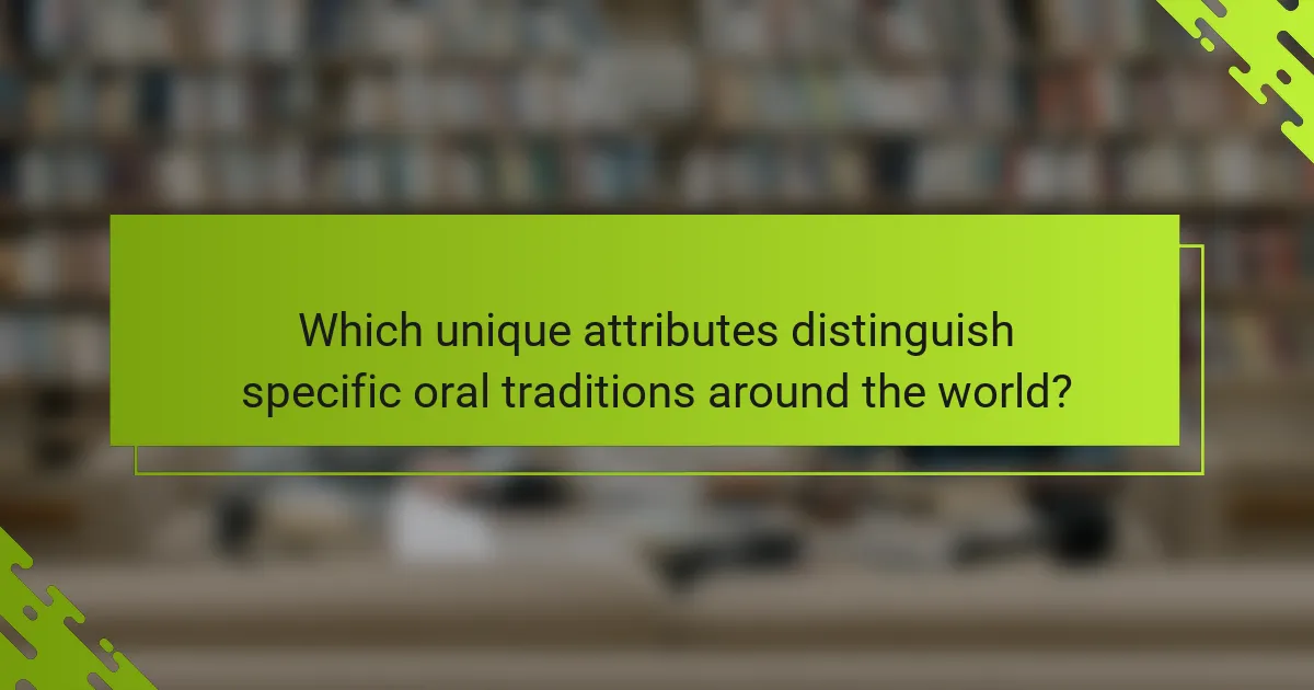 Which unique attributes distinguish specific oral traditions around the world?