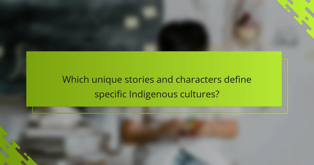 Which unique stories and characters define specific Indigenous cultures?