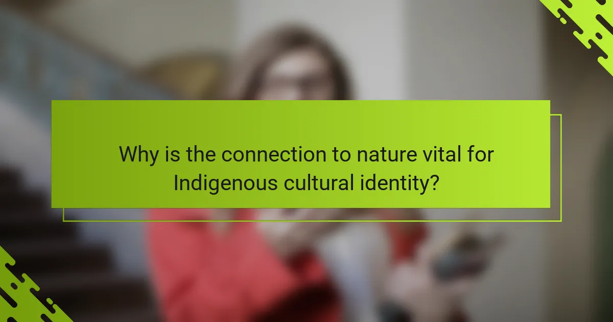 Why is the connection to nature vital for Indigenous cultural identity?